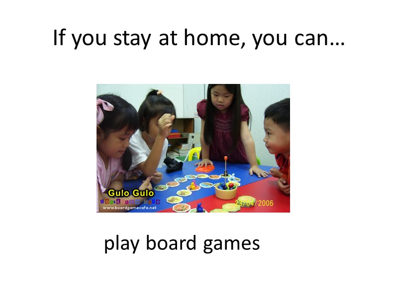 If you stay at home, you can… play board games